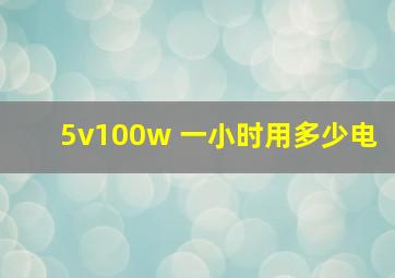 5v100w 一小时用多少电